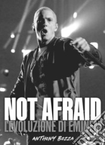 Not afraid. L'evoluzione di Eminem libro di Bozza Anthony