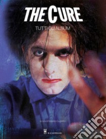 The Cure. Tutti gli album libro di Guglielmi F. (cur.)