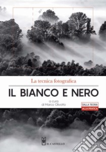 La tecnica fotografica. Il bianco e nero. Ediz. illustrata libro di Olivotto M. (cur.)