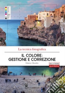 La tecnica fotografica. Il colore: gestione e correzione libro di Olivotto Marco