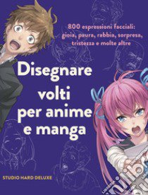 Disegnare volti per anime e manga. 800 espressioni facciali: gioia, paura, rabbia, sorpresa, tristezza e molte altre. Ediz. illustrata libro di Studio Hard Deluxe (cur.)