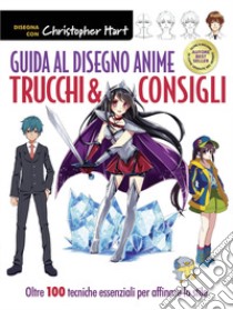 Guida al disegno anime. Trucchi & consigli. Oltre 100 tecniche essenziali per affinare lo stile. Ediz. a colori libro di Hart Christopher