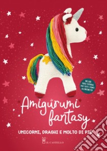 Amigurumi fantasy. Unicorni, draghi e molto di più libro