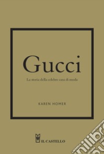 Gucci. La storia della celebre casa di moda libro di Homer Karen