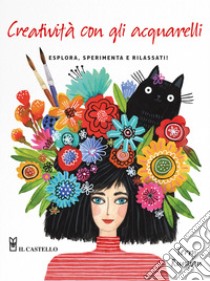 Creatività con gli acquarelli. Esplora, sperimenta e rilassati. Ediz. a colori libro di Runya Terry