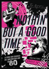 Nothin' but a good time. La storia non censurata dell'hard rock anni '80 libro di Beaujour Tom; Bienstock Richard