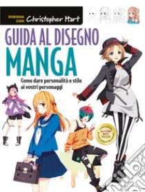 Guida al disegno manga. Come dare personalità e stile ai vostri personaggi. Ediz. a colori libro di Hart Christopher