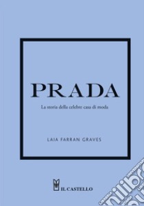 Prada. La storia della celebre casa di moda libro di Farran Graves Laia