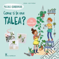 Come si fa una talea? Piccoli giardinieri. Ediz. a colori libro di Celine