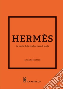 Hermes. La storia della celebre casa di moda libro di Homer Karen