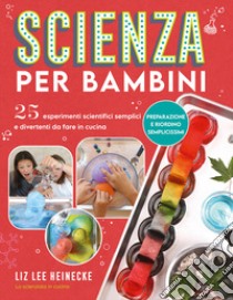 Scienza per bambini. 25 esperimenti scientifici semplici e divertenti da fare in cucina libro di Heinecke Liz Lee