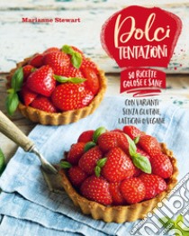 Dolci tentazioni. Con varianti senza glutine, latticini o vegane libro di Stewart Marianne