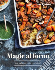 Magie al forno. Una teglia, un pasto, zero fatica! libro di Quinn Sue