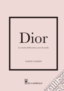 Dior. La storia dell'iconica casa di moda libro di Homer Karen