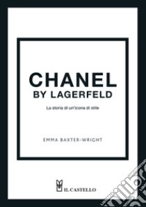 Chanel by Lagerfeld. La storia di un'icona di stile libro di Baxter-Wright Emma