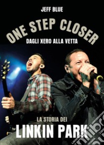 One step closer. Dagli Xero alla vetta: la storia dei Linkin Park libro di Blue Jeff