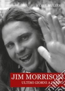 Jim Morrison. Ultimi giorni a Parigi libro di Muller Hervé