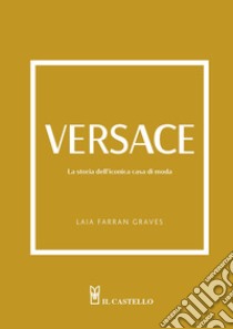 Versace. La storia dell'iconica casa di moda. Ediz. illustrata libro di Farran Graves Laia