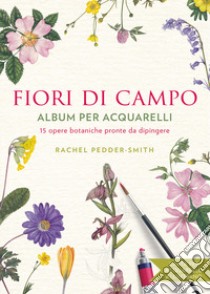 Fiori di campo. Album per acquarelli libro di Peddeer Smith Rachel