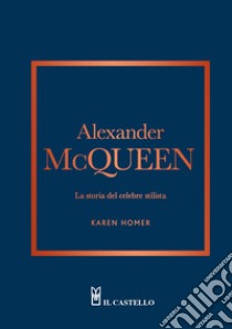 Alexander McQueen. La storia del celebre stilista libro di Homer Karen