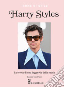 Harry Styles. La storia di una leggenda della moda. Icone di stile libro di Cochrane Lauren