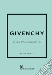 Givenchy. La storia dell'iconica casa di moda. Ediz. a colori libro di Homer Karen