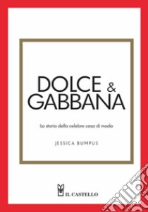 Dolce & Gabbana. La storia della celebre casa di moda libro di Bumpus Jessica