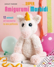 Amigurumi super morbidi. 12 animali all'uncinetto in eco pelliccia libro di Parker Ashley