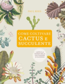 Come coltivare cactus e succulente libro di Rees Paul