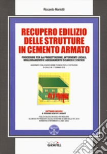 Recupero edilizio delle strutture in cemento armato. Procedure per la progettazione, interventi locali, miglioramento e adeguamento sismico e statico. Con software libro di Mariotti Riccardo