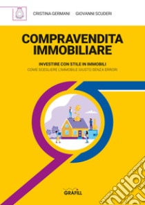 Compravendita immobiliare. Investire con stile in immobili. Come scegliere l'immobile giusto senza errori libro di Germani Cristina; Scuderi Giovanni