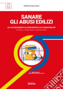 Sanare gli abusi edilizi. Gli accertamenti di conformità e di compatibilità libro di Balasso Romolo