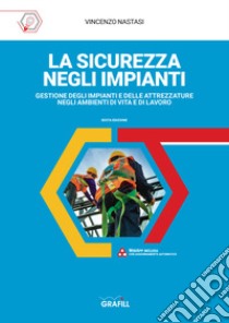 La sicurezza negli impianti. Gestione degli impianti e delle attrezzature negli ambienti di vita e di lavoro libro di Nastasi Vincenzo