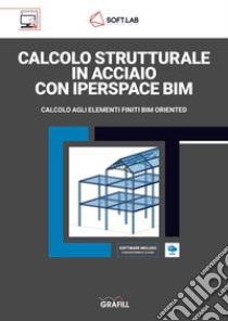 Calcolo strutturale in acciaio con IperSpace BIM. Calcolo agli elementi finiti BIM oriented. Con software di calcolo libro