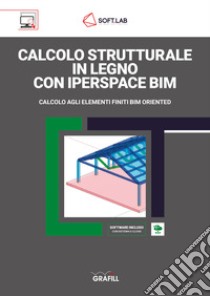 Calcolo strutturale in legno con IperSpace BIM. Calcolo agli elementi finiti BIM oriented. Con Software libro di Soft.Lab