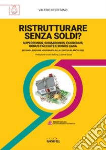 Ristrutturare senza soldi? Superbonus, sismabonus, ecobonus, bonus facciate e bonus casa. Aggiornato alla legge di Bilancio 2021. Con Contenuto digitale (fornito elettronicamente) libro di Di Stefano Valerio