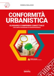 Conformità urbanistica. Glossario e compendio concettuale. Con software di simulazione libro di Balasso Romolo