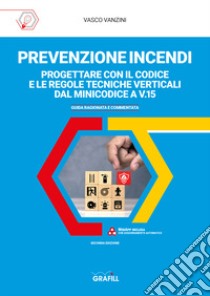 Prevenzione incendi: progettare con il Codice e le regole tecniche verticali dal Minicodice a V.15. Guida ragionata e commentata. Con Contenuto digitale per accesso on line libro di Vanzini Vasco