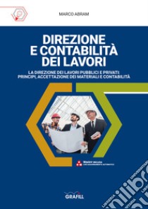 Direzione e contabilità dei lavori. La direzione dei lavori pubblici e privati: principi, accettazione dei materiali e contabilità. Con Fogli di calcolo libro di Abram Marco