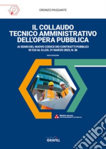 Il collaudo tecnico amministrativo dell'opera pubblica. Con app libro di Passante Oronzo