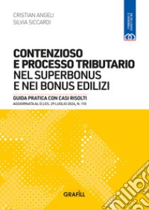 Contenzioso e processo tributario nel superbonus e nei bonus edilizi. Guida pratica con casi risolti. Aggiornata al D.LGS. 29 luglio 2024, n. 110 libro di Angeli Cristian; Siccardi Silvia