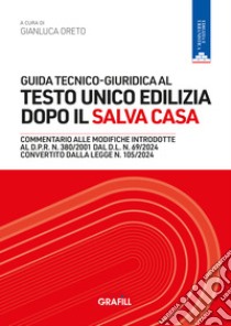 Guida tecnico-giuridica al Testo Unico Edilizia dopo il Salva Casa libro di Oreto G. (cur.)