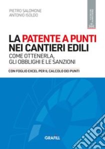 La patente a punti nei cantieri edili. Come ottenerla, gli obblighi e le sanzioni. Con foglio Excel per il calcolo dei punti libro di Salomone Pietro; Isoldo Antonio