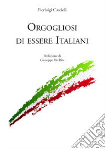 Orgogliosi di essere italiani libro di Cascioli Pierluigi