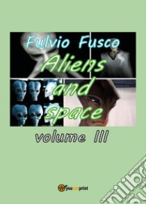 Aliens and space. Vol. 3 libro di Fusco Fulvio