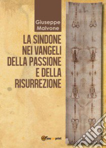 La sindone nei vangeli della passione e della risurrezione libro di Malvone Giuseppe