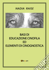 Basi di educazione cinofila ed elementi di cinognostica libro di Raise Nadia