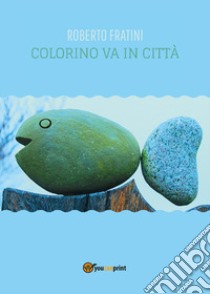 Colorino va in città libro di Fratini Roberto