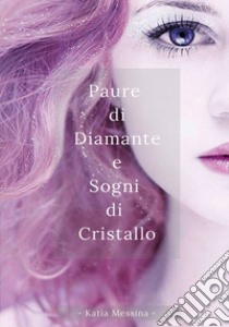 Paure di diamante e sogni di cristallo libro di Messina Katia