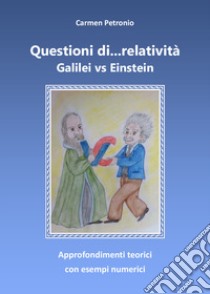 Questioni di... relatività. Galilei vs Einstein libro di Petronio Carmen